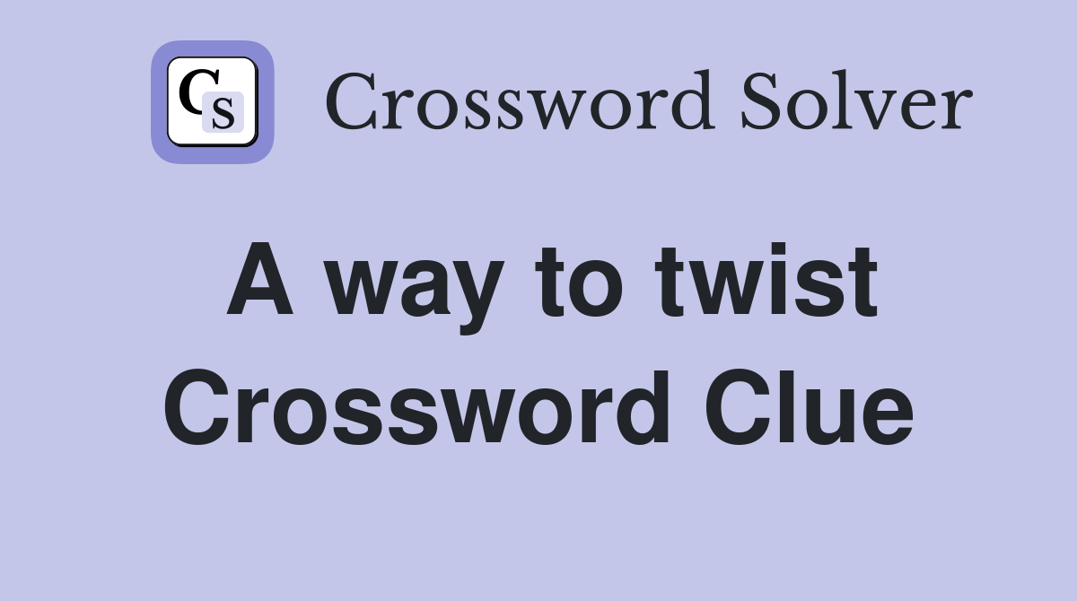 A way to twist Crossword Clue Answers Crossword Solver